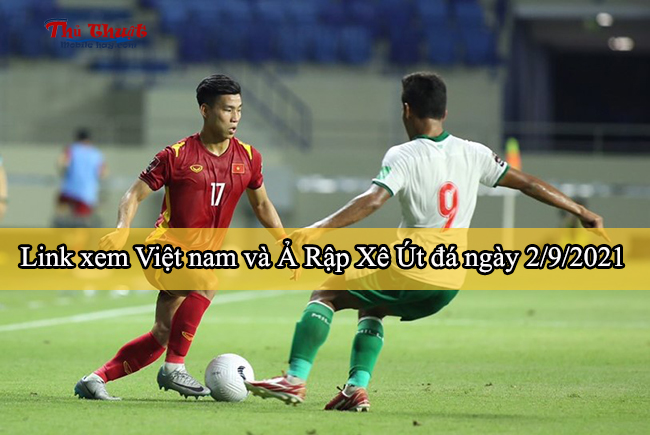 Link xem Việt nam và Ả Rập Xê Út đá ngày 2/9/2021