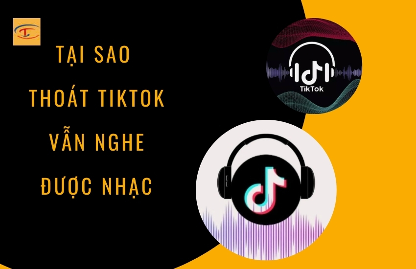Tại sao thoát Tiktok vẫn nghe được nhạc