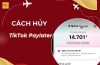 Hướng dẫn huỷ Tiktok Paylater thành công ngay lập tức