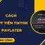 Hướng dẫn cách rút tiền Tiktok Paylater thành công