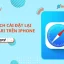 Cài Đặt Lại Safari Trên Iphone: Hướng Dẫn Chi Tiết Từ A Đến Z