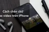 Cách Chèn Chữ Vào Video Trên Iphone: Hướng Dẫn Chi Tiết Từ A Đến Z