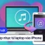 Cách Chép Nhạc Từ Laptop Vào Iphone: Hướng Dẫn Chi Tiết, An Toàn Và Hiệu Quả