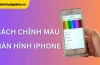 Cách Chỉnh Màu Màn Hình Iphone: Hướng Dẫn Chi Tiết Từ A Đến Z