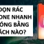Hướng Dẫn Dọn Rác Iphone: Cách Giải Phóng Bộ Nhớ, Tối Ưu Hiệu Năng Và Bảo Vệ Dữ Liệu
