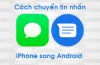 Chuyển Tin Nhắn Iphone Sang Android: Hướng Dẫn Chi Tiết Từng Bước Để Không Bỏ Lỡ Dữ Liệu Quan Trọng